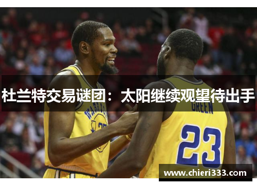 杜兰特交易谜团：太阳继续观望待出手